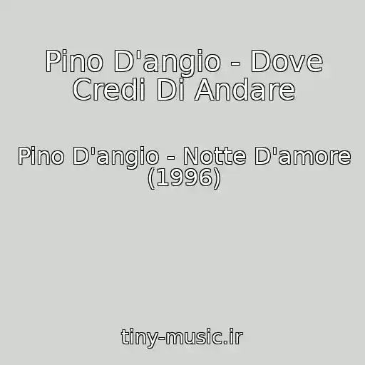 کاور آهنگ Pino D'angio - Dove Credi Di Andare از Pino D'angio - Notte D'amore (1996)