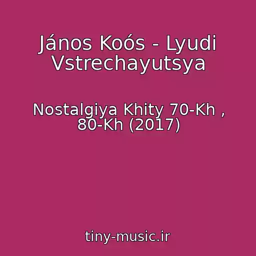 کاور آهنگ János Koós - Lyudi Vstrechayutsya از Nostalgiya Khity 70-Kh , 80-Kh (2017)