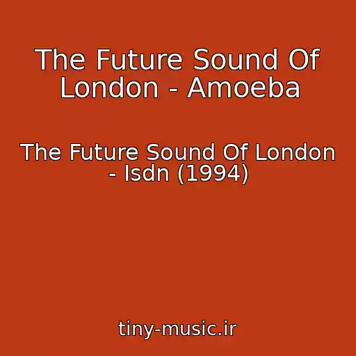 کاور آهنگ The Future Sound Of London - Amoeba از The Future Sound Of London - Isdn (1994)