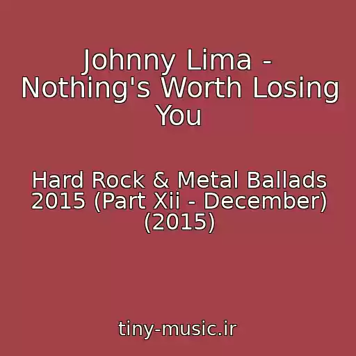 کاور آهنگ Johnny Lima - Nothing's Worth Losing You از Hard Rock & Metal Ballads 2015 (Part Xii - December) (2015)