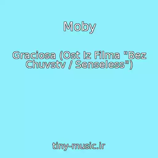 کاور آهنگ Moby از Graciosa (Ost Iz Filma "Bez Chuvstv / Senseless")