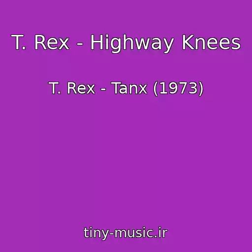 کاور آهنگ T. Rex - Highway Knees از T. Rex - Tanx (1973)