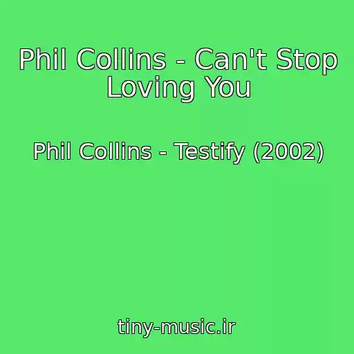 کاور آهنگ Phil Collins - Can't Stop Loving You از Phil Collins - Testify (2002)