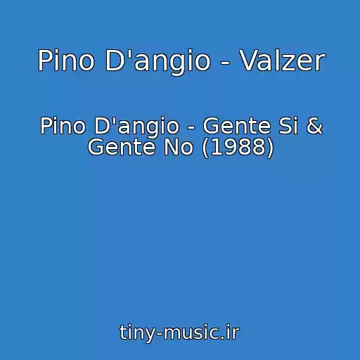 کاور آهنگ Pino D'angio - Valzer از Pino D'angio - Gente Si & Gente No (1988)