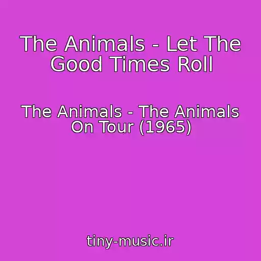 کاور آهنگ The Animals - Let The Good Times Roll از The Animals - The Animals On Tour (1965)