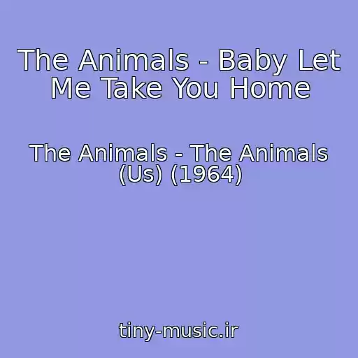 کاور آهنگ The Animals - Baby Let Me Take You Home از The Animals - The Animals (Us) (1964)