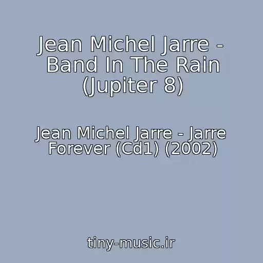 کاور آهنگ Jean Michel Jarre - Band In The Rain (Jupiter 8) از Jean Michel Jarre - Jarre Forever (Cd1) (2002)