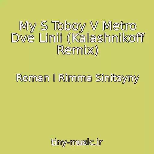 کاور آهنگ My S Toboy V Metro Dve Linii (Kalashnikoff Remix) از Roman I Rimma Sinitsyny