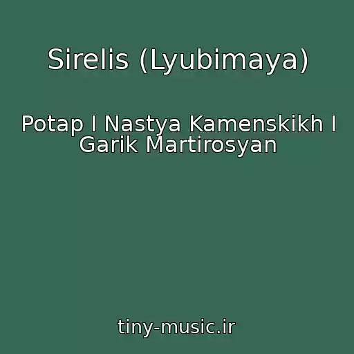 کاور آهنگ Sirelis (Lyubimaya) از Potap I Nastya Kamenskikh I Garik Martirosyan