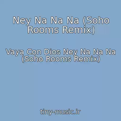 کاور آهنگ Ney Na Na Na (Soho Rooms Remix) از Vaya Con Dios Ney Na Na Na (Soho Rooms Remix)