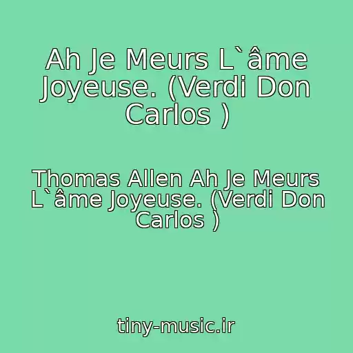 کاور آهنگ Ah Je Meurs L`âme Joyeuse. (Verdi Don Carlos ) از Thomas Allen Ah Je Meurs L`âme Joyeuse. (Verdi Don Carlos )