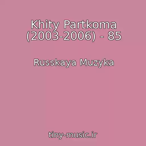 کاور آهنگ Khity Partkoma (2003-2006) - 85 از Russkaya Muzyka