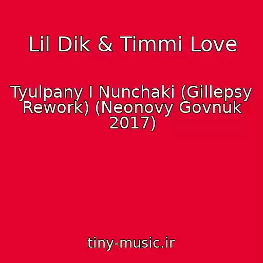 کاور آهنگ Lil Dik & Timmi Love از Tyulpany I Nunchaki (Gillepsy Rework) (Neonovy Govnuk 2017)