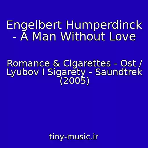 کاور آهنگ Engelbert Humperdinck - A Man Without Love از Romance & Cigarettes - Ost / Lyubov I Sigarety - Saundtrek (2005)