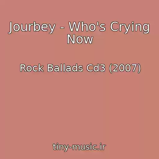 کاور آهنگ Jourbey - Who's Crying Now از Rock Ballads Cd3 (2007)