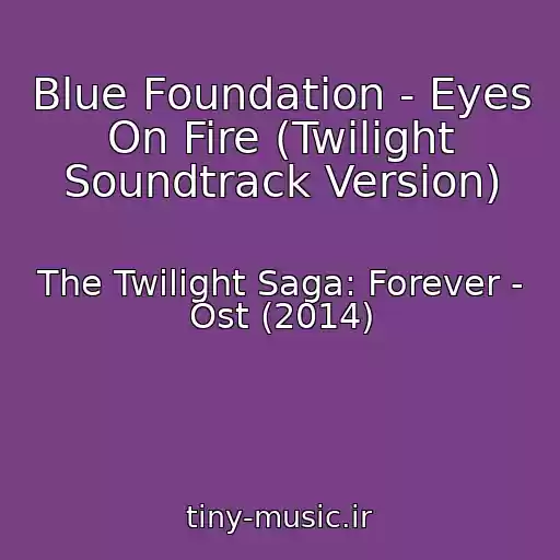 کاور آهنگ Blue Foundation - Eyes On Fire (Twilight Soundtrack Version) از The Twilight Saga: Forever - Ost (2014)