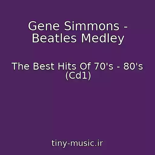 کاور آهنگ Gene Simmons - Beatles Medley از The Best Hits Of 70's - 80's (Cd1)