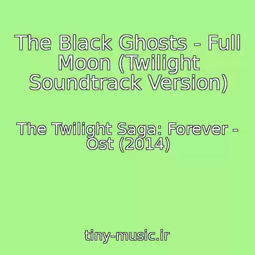 کاور آهنگ The Black Ghosts - Full Moon (Twilight Soundtrack Version) از The Twilight Saga: Forever - Ost (2014)