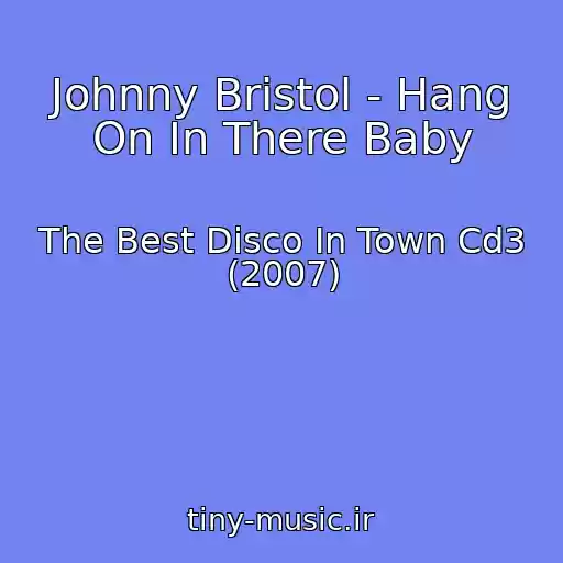 کاور آهنگ Johnny Bristol - Hang On In There Baby از The Best Disco In Town Cd3 (2007)