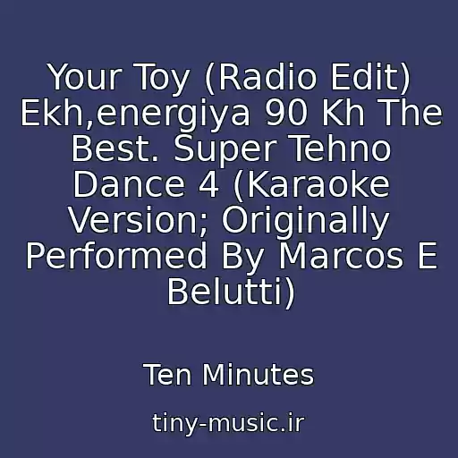 کاور آهنگ Your Toy (Radio Edit) Ekh,energiya 90 Kh The Best. Super Tehno Dance 4 (Karaoke Version; Originally Performed By Marcos E Belutti) از Ten Minutes