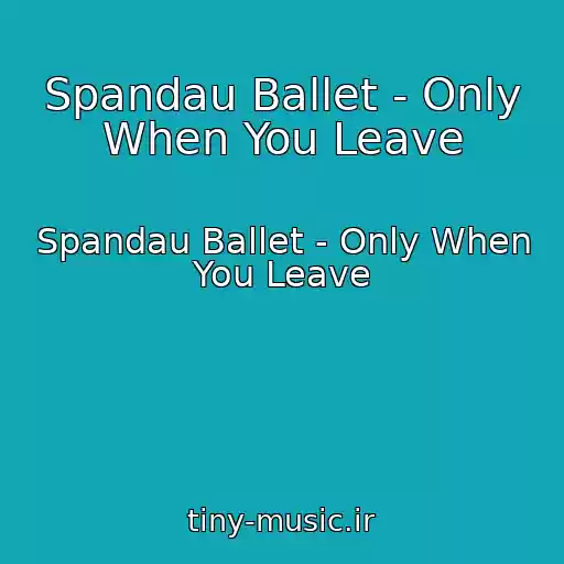 کاور آهنگ Spandau Ballet - Only When You Leave از Spandau Ballet - Only When You Leave