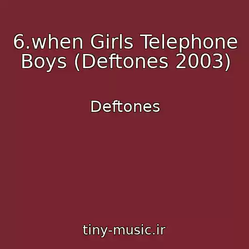 کاور آهنگ 6.when Girls Telephone Boys (Deftones 2003) از Deftones