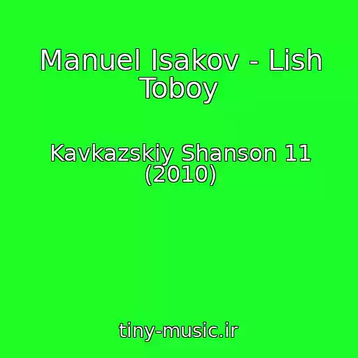 کاور آهنگ Manuel Isakov - Lish Toboy از Kavkazskiy Shanson 11 (2010)
