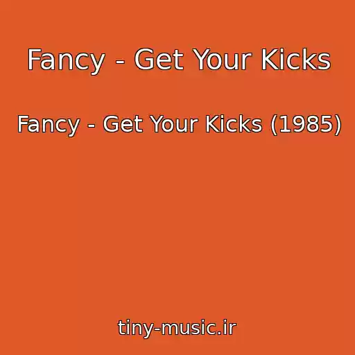 کاور آهنگ Fancy - Get Your Kicks از Fancy - Get Your Kicks (1985)