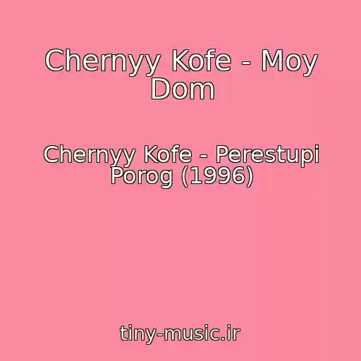 کاور آهنگ Chernyy Kofe - Moy Dom از Chernyy Kofe - Perestupi Porog (1996)