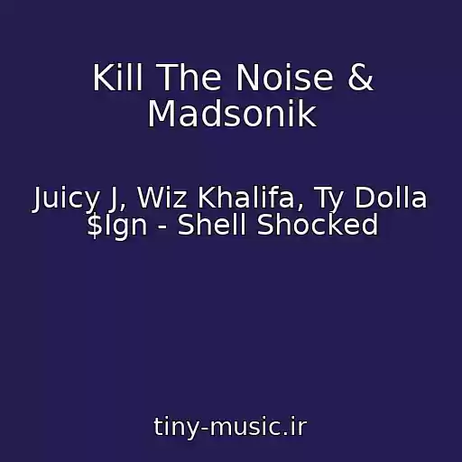 کاور آهنگ Kill The Noise & Madsonik از Juicy J, Wiz Khalifa, Ty Dolla $Ign - Shell Shocked