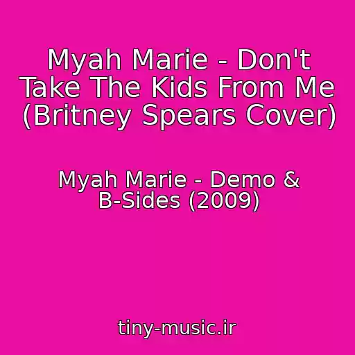 کاور آهنگ Myah Marie - Don't Take The Kids From Me (Britney Spears Cover) از Myah Marie - Demo & B-Sides (2009)