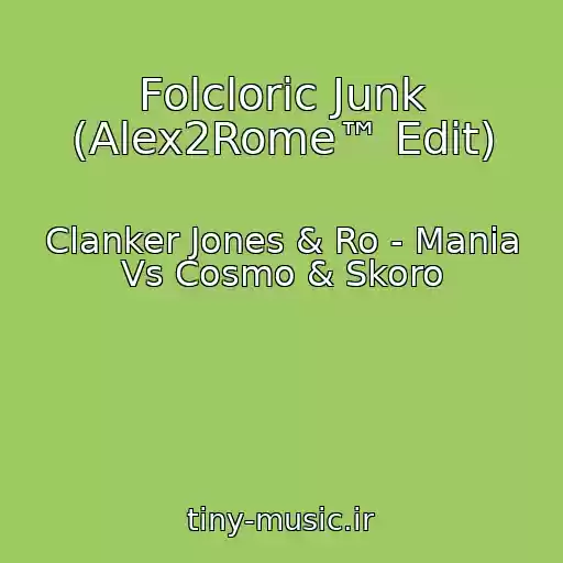 کاور آهنگ Folcloric Junk (Alex2Rome™ Edit) از Clanker Jones & Ro - Mania Vs Cosmo & Skoro