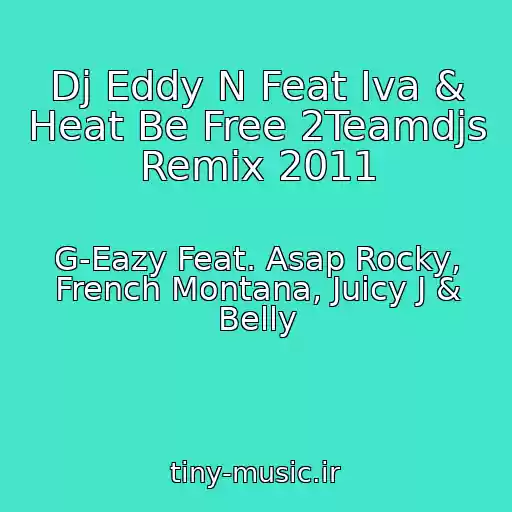 کاور آهنگ Dj Eddy N Feat Iva & Heat Be Free 2Teamdjs Remix 2011 از G-Eazy Feat. Asap Rocky, French Montana, Juicy J & Belly
