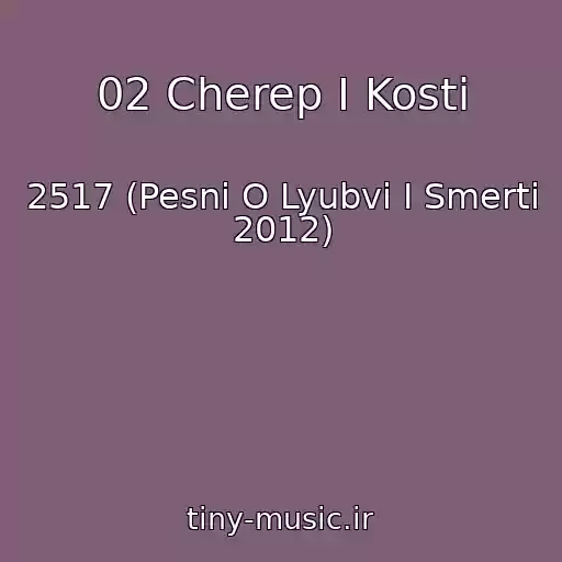 کاور آهنگ 02 Cherep I Kosti از 2517 (Pesni O Lyubvi I Smerti 2012)