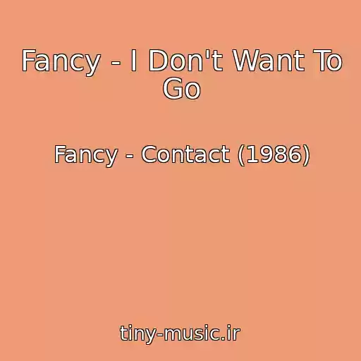 کاور آهنگ Fancy - I Don't Want To Go از Fancy - Contact (1986)