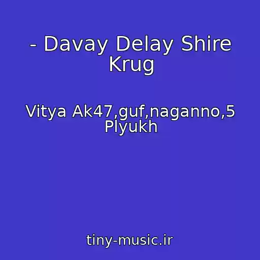 کاور آهنگ - Davay Delay Shire Krug از Vitya Ak47,guf,naganno,5 Plyukh