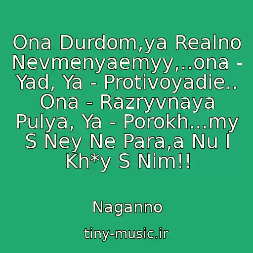 کاور آهنگ Ona Durdom,ya Realno Nevmenyaemyy,..ona - Yad, Ya - Protivoyadie.. Ona - Razryvnaya Pulya, Ya - Porokh...my S Ney Ne Para,a Nu I Kh*y S Nim!! از Naganno