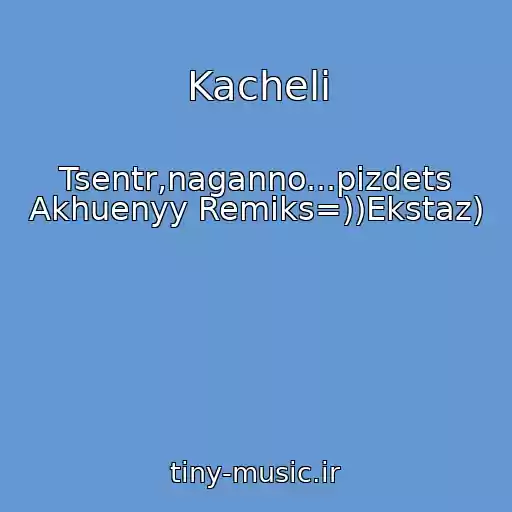 کاور آهنگ Kacheli از Tsentr,naganno...pizdets Akhuenyy Remiks=))Ekstaz)