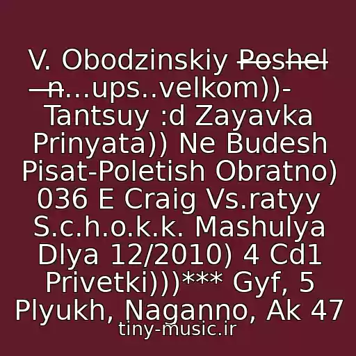 کاور آهنگ V. Obodzinskiy P̶o̶sh̶e̶l̶ ̶n̶...ups..velkom))- Tantsuy :d Zayavka Prinyata)) Ne Budesh Pisat-Poletish Obratno) 036 E Craig Vs.ratyy S.c.h.o.k.k. Mashulya Dlya 12/2010) 4 Cd1 Privetki)))*** Gyf, 5 Plyukh, Naganno, Ak 47 از Neizvestnyy Ispolnitel