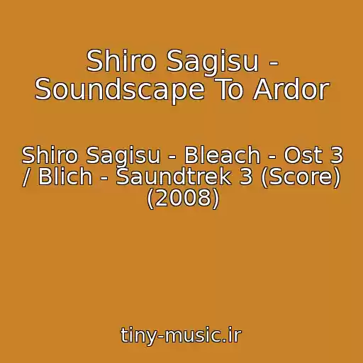 کاور آهنگ Shiro Sagisu - Soundscape To Ardor از Shiro Sagisu - Bleach - Ost 3 / Blich - Saundtrek 3 (Score) (2008)