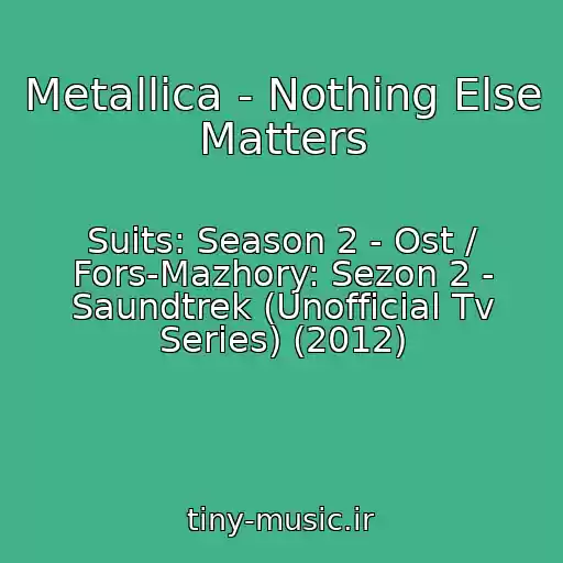 کاور آهنگ Metallica - Nothing Else Matters از Suits: Season 2 - Ost / Fors-Mazhory: Sezon 2 - Saundtrek (Unofficial Tv Series) (2012)