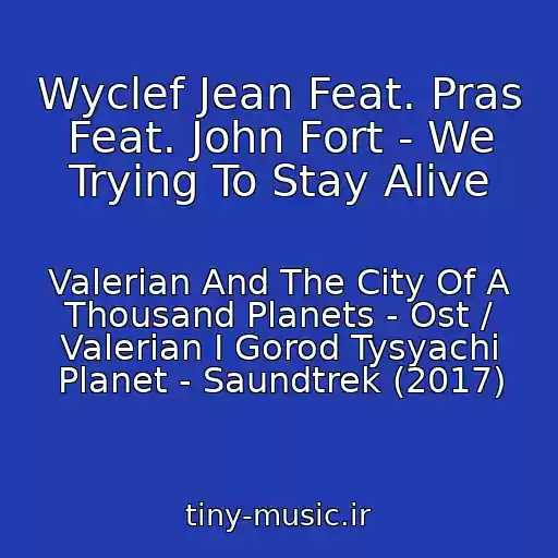 کاور آهنگ Wyclef Jean Feat. Pras Feat. John Fort - We Trying To Stay Alive از Valerian And The City Of A Thousand Planets - Ost / Valerian I Gorod Tysyachi Planet - Saundtrek (2017)