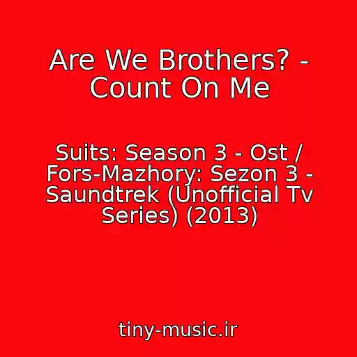 کاور آهنگ Are We Brothers? - Count On Me از Suits: Season 3 - Ost / Fors-Mazhory: Sezon 3 - Saundtrek (Unofficial Tv Series) (2013)