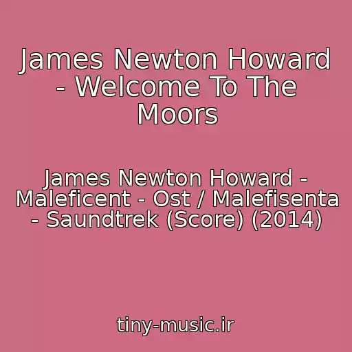 کاور آهنگ James Newton Howard - Welcome To The Moors از James Newton Howard - Maleficent - Ost / Malefisenta - Saundtrek (Score) (2014)