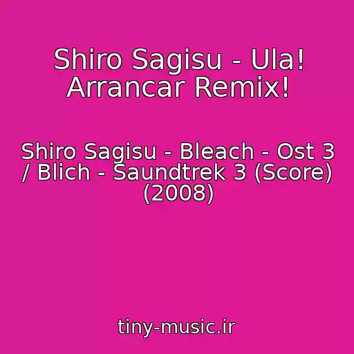 کاور آهنگ Shiro Sagisu - Ula! Arrancar Remix! از Shiro Sagisu - Bleach - Ost 3 / Blich - Saundtrek 3 (Score) (2008)