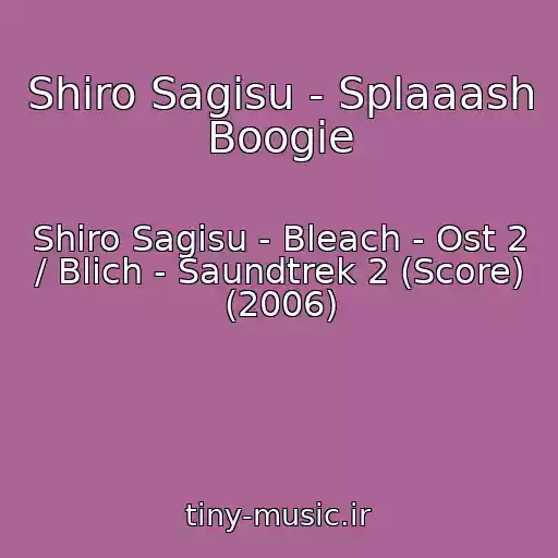کاور آهنگ Shiro Sagisu - Splaaash Boogie از Shiro Sagisu - Bleach - Ost 2 / Blich - Saundtrek 2 (Score) (2006)