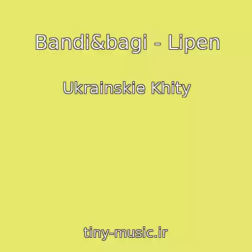 کاور آهنگ Bandi&bagi - Lipen از Ukrainskie Khity