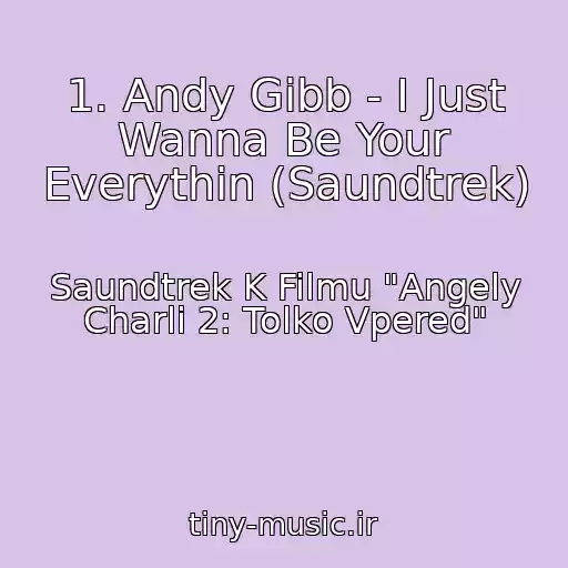 کاور آهنگ 1. Andy Gibb - I Just Wanna Be Your Everythin (Saundtrek) از Saundtrek K Filmu "Angely Charli 2: Tolko Vpered"