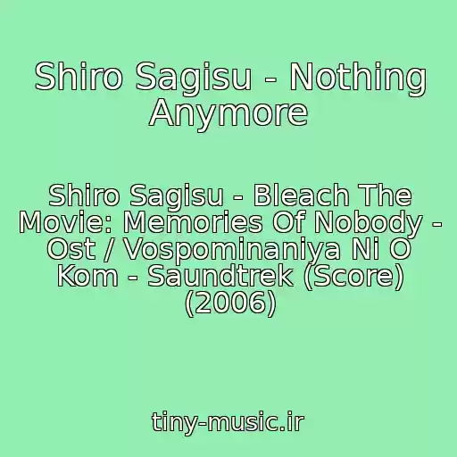 کاور آهنگ Shiro Sagisu - Nothing Anymore از Shiro Sagisu - Bleach The Movie: Memories Of Nobody - Ost / Vospominaniya Ni O Kom - Saundtrek (Score) (2006)