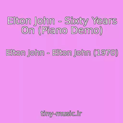 کاور آهنگ Elton John - Sixty Years On (Piano Demo) از Elton John - Elton John (1970)